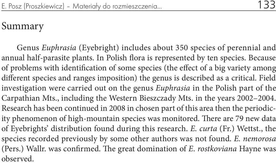 Because of problems with identification of some species (the effect of a big variety among different species and ranges imposition) the genus is described as a critical.