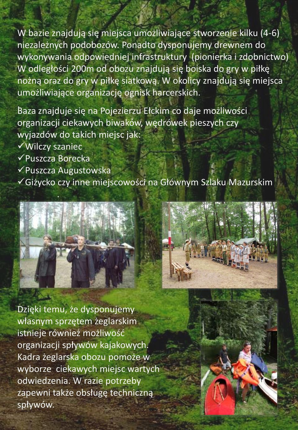 W okolicy znajdują się miejsca umożliwiające organizację ognisk harcerskich.