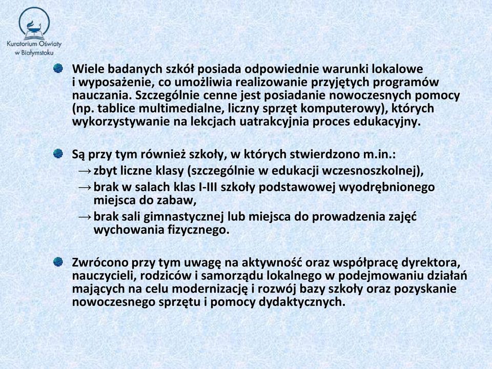 : zbyt liczne klasy (szczególnie w edukacji wczesnoszkolnej), brak w salach klas I-III szkoły podstawowej wyodrębnionego miejsca do zabaw, brak sali gimnastycznej lub miejsca do prowadzenia zajęć