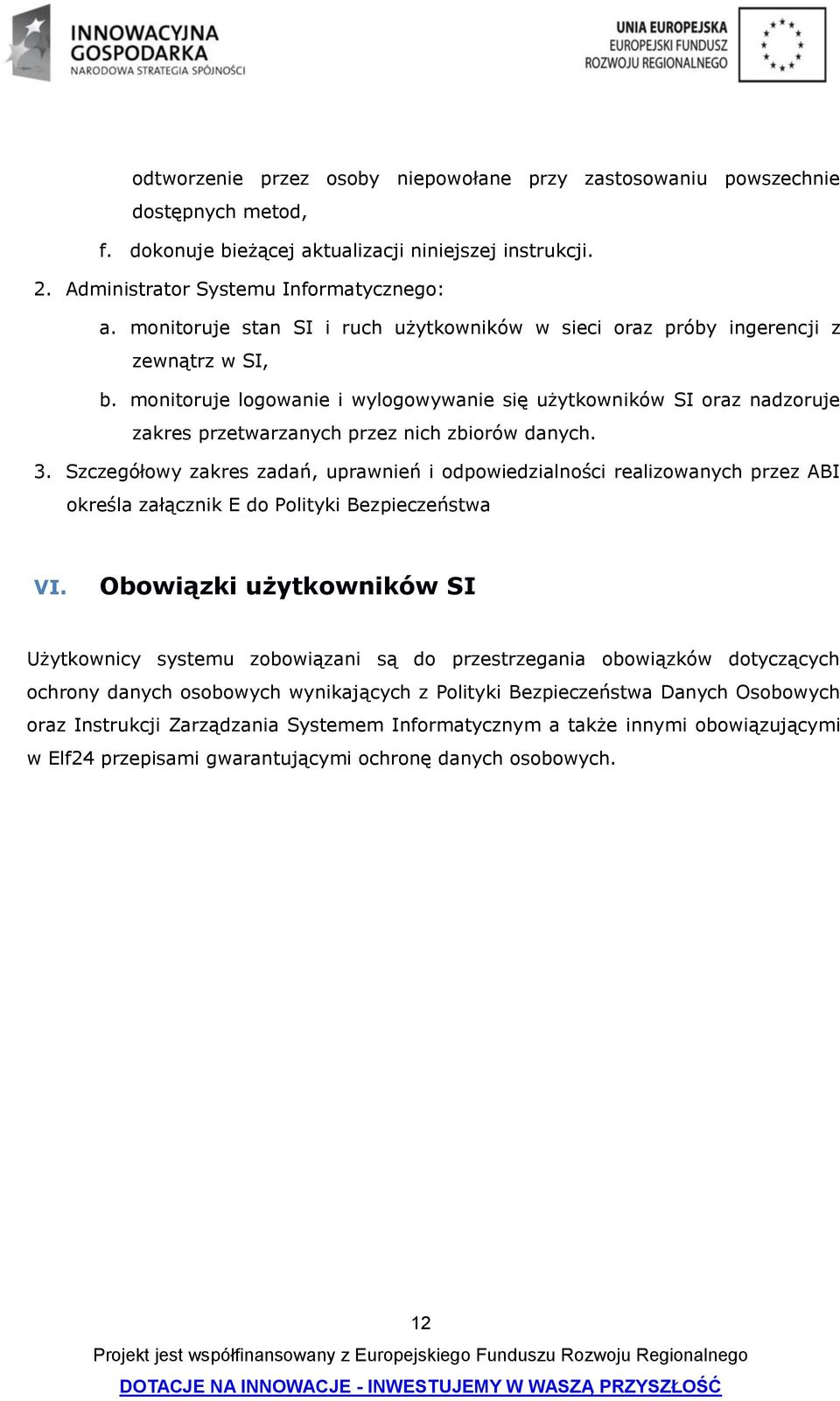 monitoruje logowanie i wylogowywanie się użytkowników SI oraz nadzoruje zakres przetwarzanych przez nich zbiorów danych. 3.