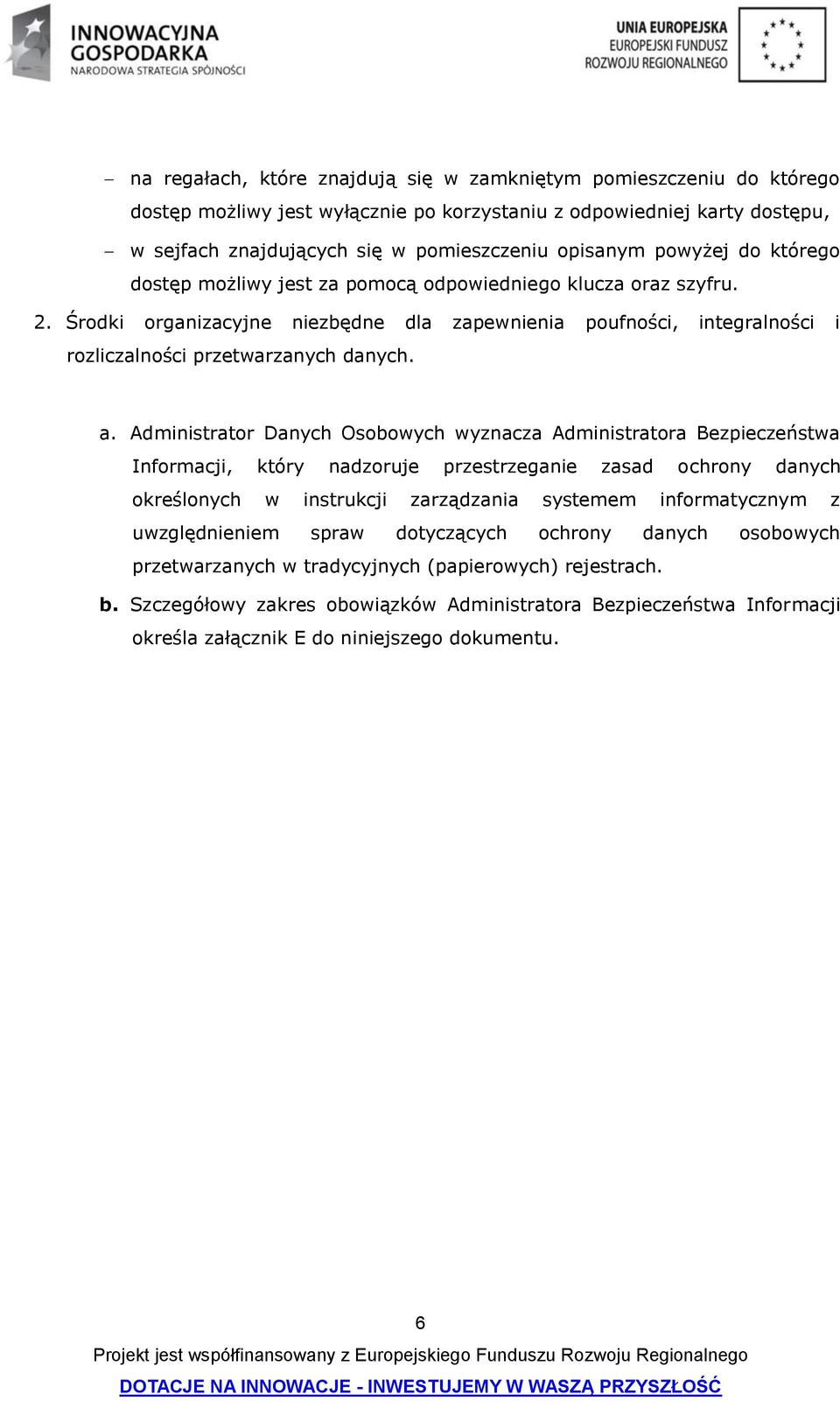 Administrator Danych Osobowych wyznacza Administratora Bezpieczeństwa Informacji, który nadzoruje przestrzeganie zasad ochrony danych określonych w instrukcji zarządzania systemem informatycznym z