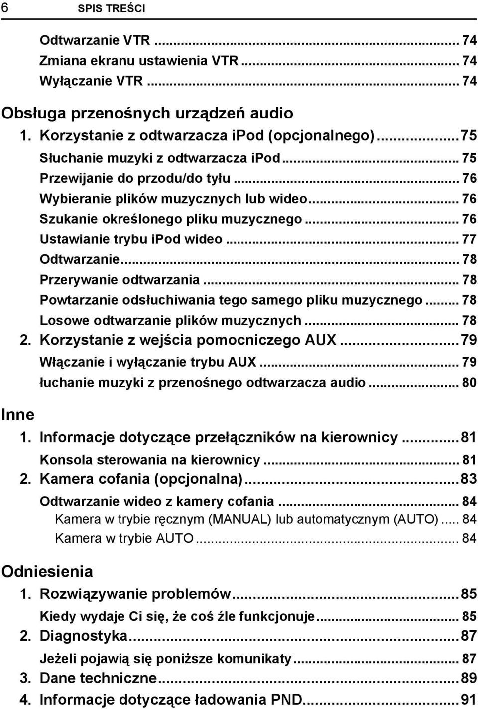 .. 77 Odtwarzanie... 78 Przerywanie odtwarzania... 78 Powtarzanie odsłuchiwania tego samego pliku muzycznego... 78 Losowe odtwarzanie plików muzycznych... 78. Korzystanie z wejścia pomocniczego AUX.