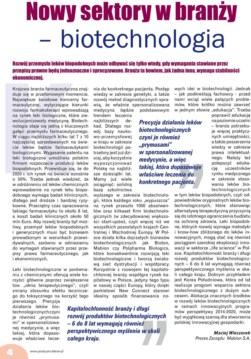 Największe światowe koncerny farmaceutyczne, wytyczające kierunki rozwoju farmakoterapii wprowadzają na rynek leki biologiczne, które zrewolucjonizowały medycynę.