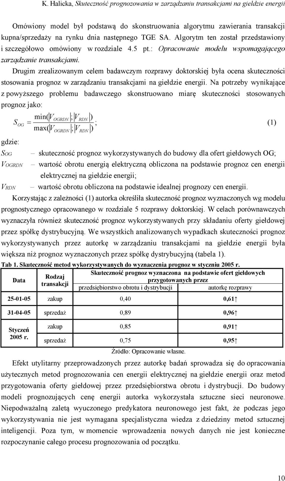 Drugim zrealizowanym celem badawczym rozprawy doktorskiej była ocena skuteczności stosowania prognoz w zarządzaniu transakcjami na giełdzie energii.