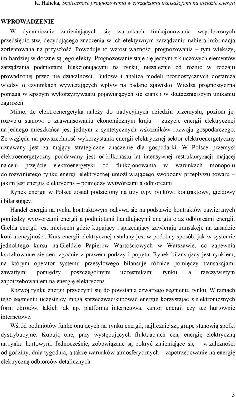 Prognozowanie staje się jednym z kluczowych elementów zarządzania podmiotami funkcjonującymi na rynku, niezależnie od różnic w rodzaju prowadzonej przez nie działalności.