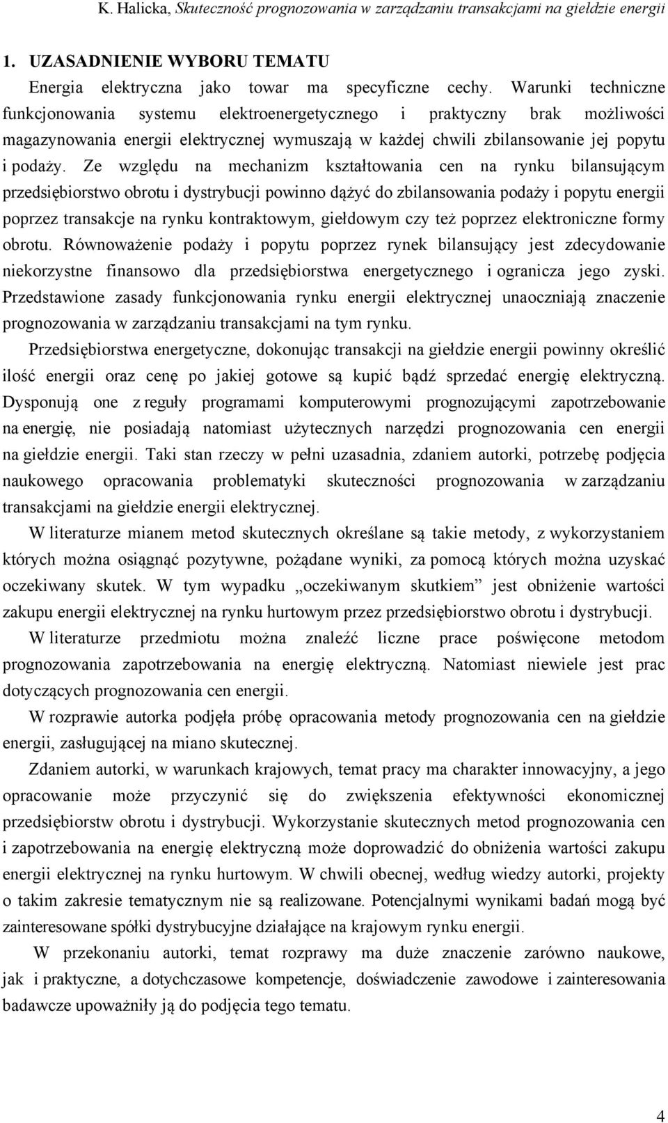 Ze względu na mechanizm kształtowania cen na rynku bilansującym przedsiębiorstwo obrotu i dystrybucji powinno dążyć do zbilansowania podaży i popytu energii poprzez transakcje na rynku kontraktowym,
