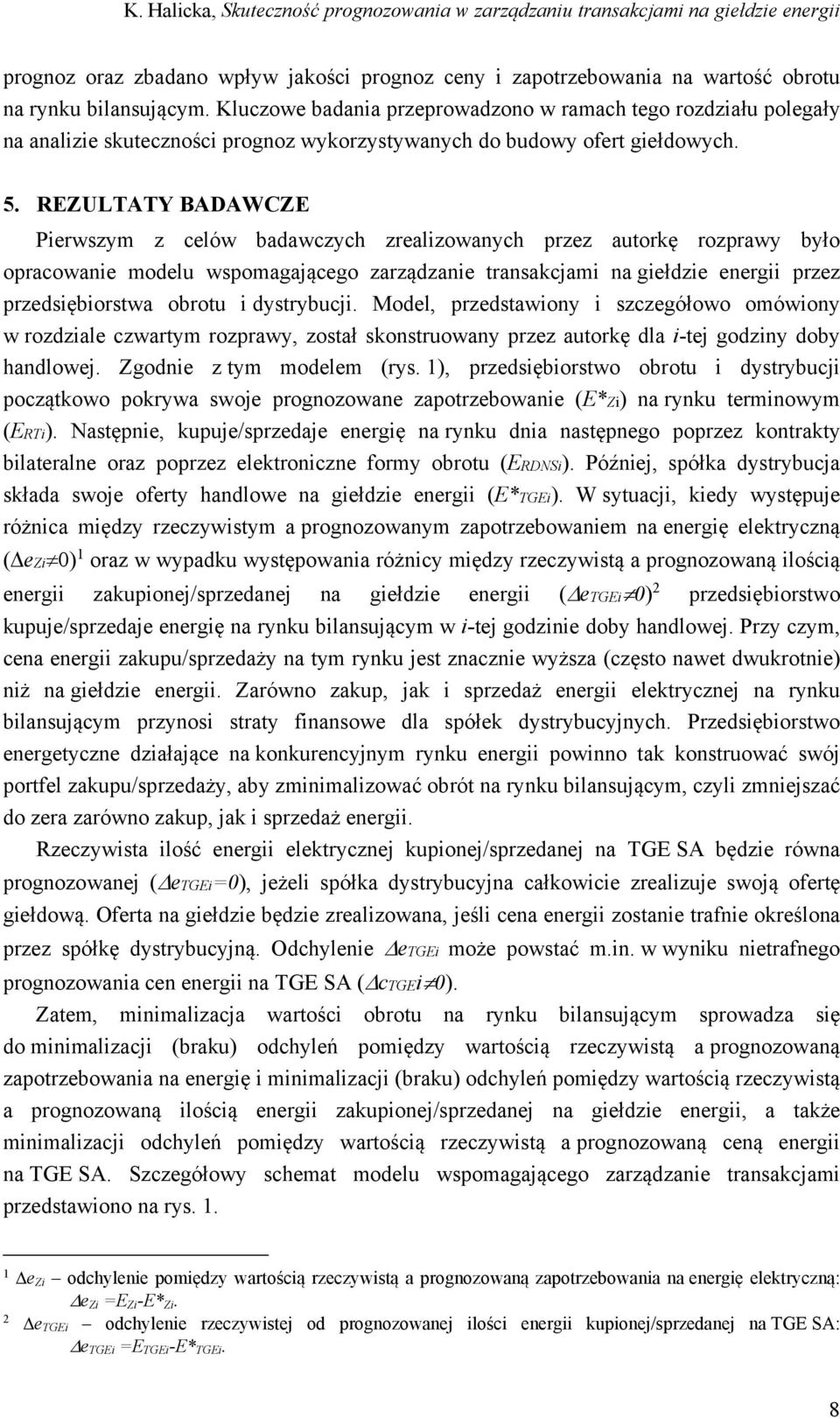REZULTATY BADAWCZE Pierwszym z celów badawczych zrealizowanych przez autorkę rozprawy było opracowanie modelu wspomagającego zarządzanie transakcjami na giełdzie energii przez przedsiębiorstwa obrotu