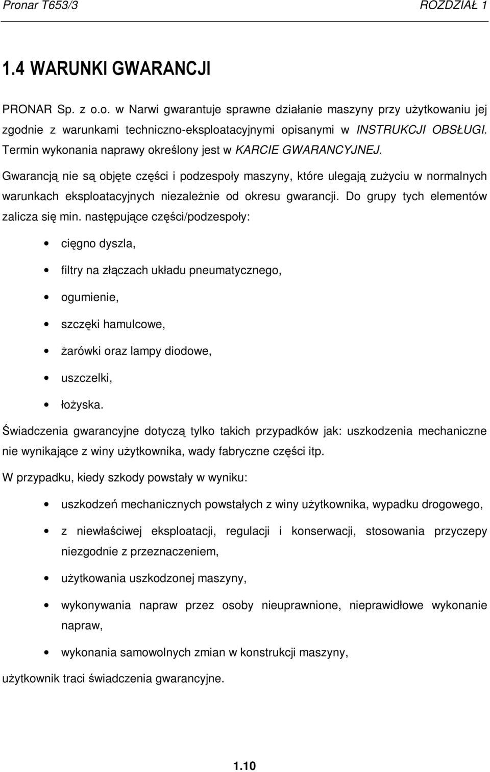 Gwarancją nie są objęte części i podzespoły maszyny, które ulegają zuŝyciu w normalnych warunkach eksploatacyjnych niezaleŝnie od okresu gwarancji. Do grupy tych elementów zalicza się min.