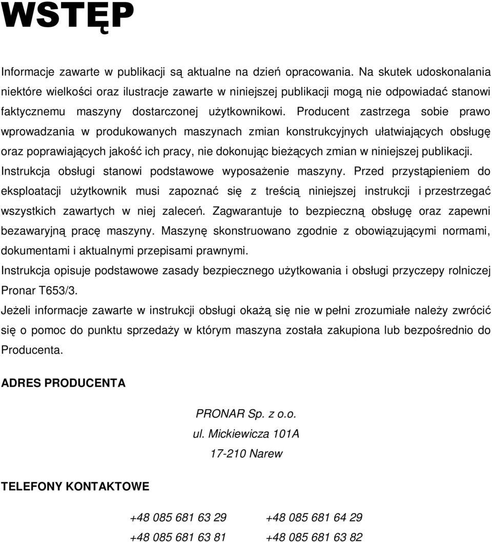 Producent zastrzega sobie prawo wprowadzania w produkowanych maszynach zmian konstrukcyjnych ułatwiających obsługę oraz poprawiających jakość ich pracy, nie dokonując bieŝących zmian w niniejszej