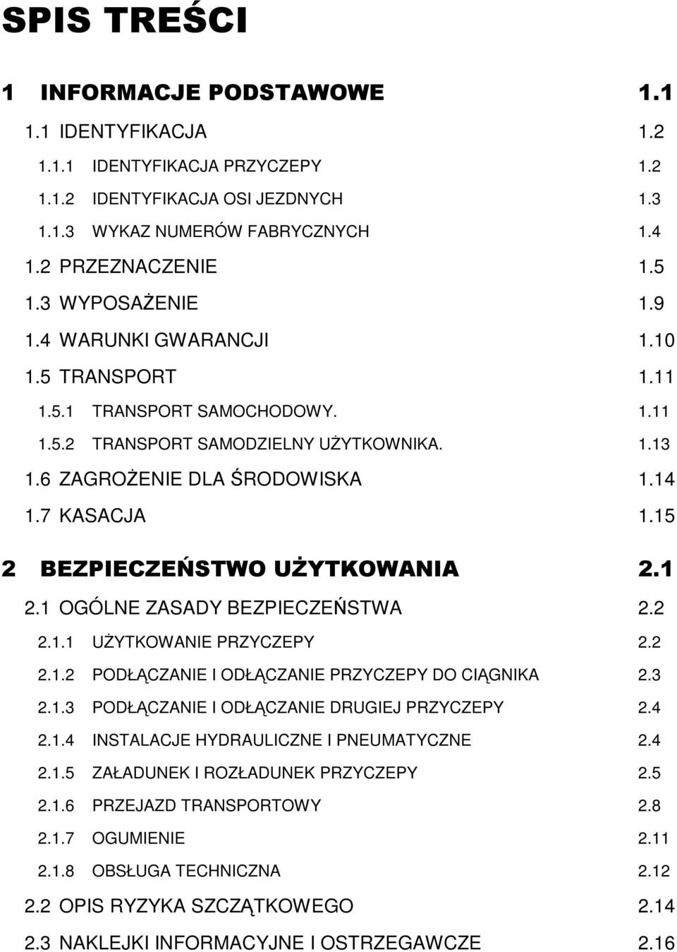15 2 BEZPIECZEŃSTWO UśYTKOWANIA 2.1 2.1 OGÓLNE ZASADY BEZPIECZEŃSTWA 2.2 2.1.1 UśYTKOWANIE PRZYCZEPY 2.2 2.1.2 PODŁĄCZANIE I ODŁĄCZANIE PRZYCZEPY DO CIĄGNIKA 2.3 2.1.3 PODŁĄCZANIE I ODŁĄCZANIE DRUGIEJ PRZYCZEPY 2.