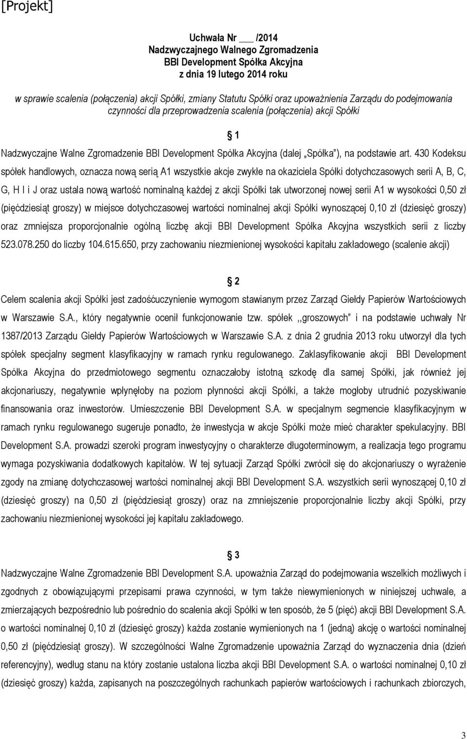 430 Kodeksu spółek handlowych, oznacza nową serią A1 wszystkie akcje zwykłe na okaziciela Spółki dotychczasowych serii A, B, C, G, H I i J oraz ustala nową wartość nominalną każdej z akcji Spółki tak