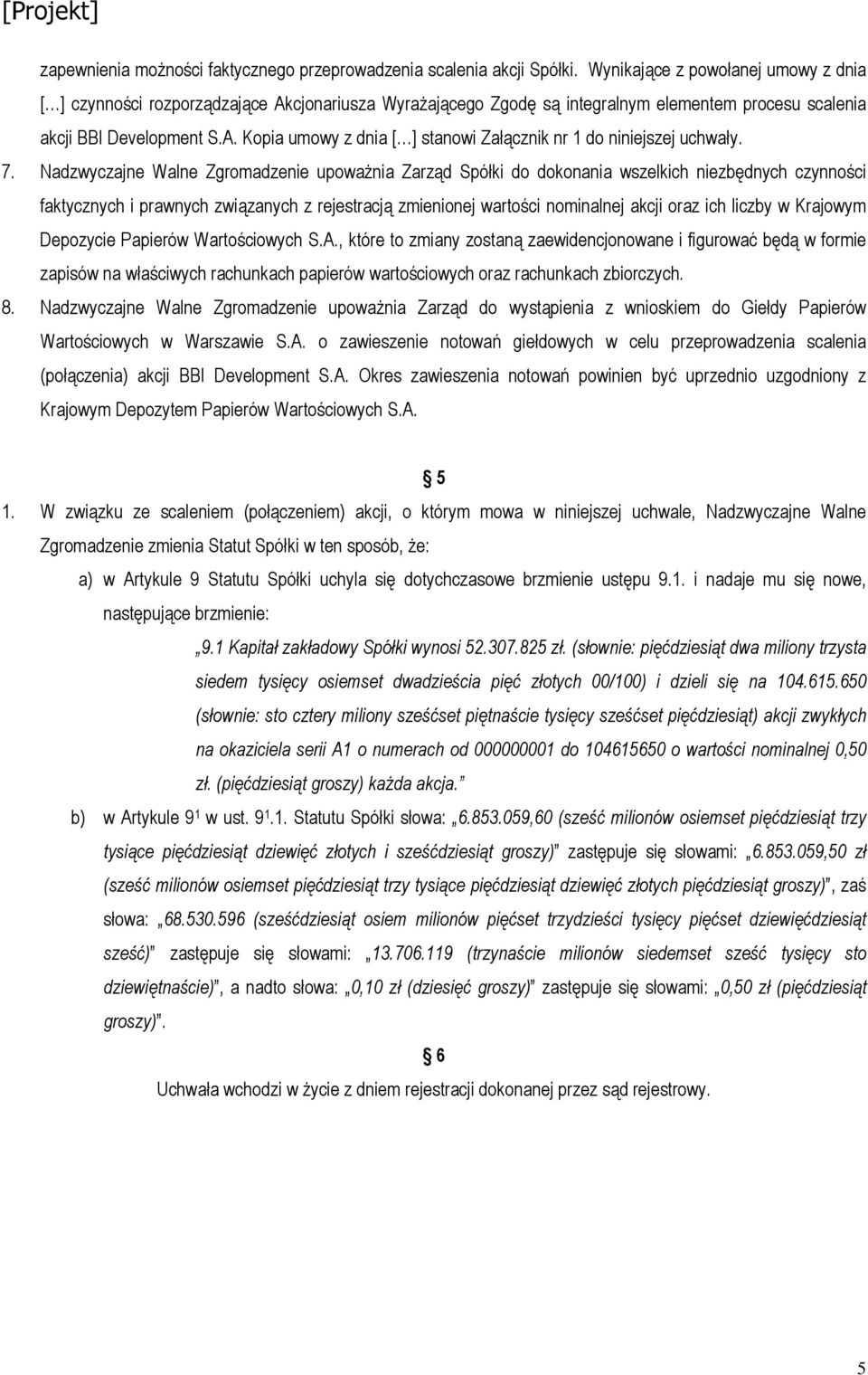 7. Nadzwyczajne Walne Zgromadzenie upoważnia Zarząd Spółki do dokonania wszelkich niezbędnych czynności faktycznych i prawnych związanych z rejestracją zmienionej wartości nominalnej akcji oraz ich