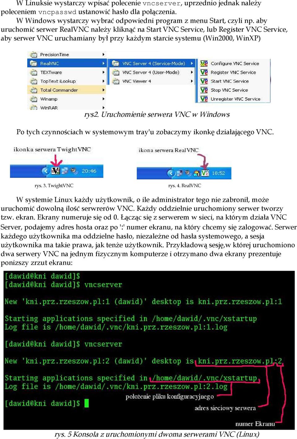 Uruchomienie serwera VNC w Windows Po tych czynnościach w systemowym tray'u zobaczymy ikonkę działającego VNC. rys. 3. TwightVNC rys. 4.