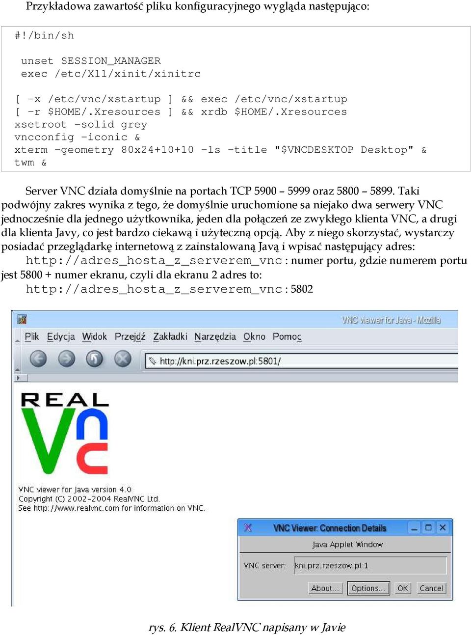 Xresources xsetroot -solid grey vncconfig -iconic & xterm -geometry 80x24+10+10 -ls -title "$VNCDESKTOP Desktop" & twm & Server VNC działa domyślnie na portach TCP 5900 5999 oraz 5800 5899.