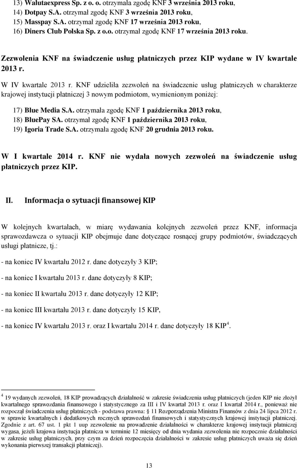 Zezwolenia KNF na świadczenie usług płatniczych przez KIP wydane w IV kwartale W IV kwartale KNF udzieliła zezwoleń na świadczenie usług płatniczych w charakterze krajowej instytucji płatniczej 3