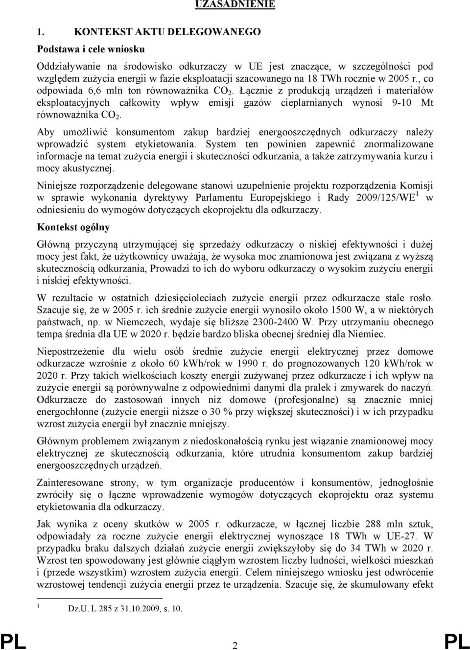 rocznie w 2005 r., co odpowiada 6,6 mln ton równoważnika CO 2. Łącznie z produkcją urządzeń i materiałów eksploatacyjnych całkowity wpływ emisji gazów cieplarnianych wynosi 9-10 Mt równoważnika CO 2.
