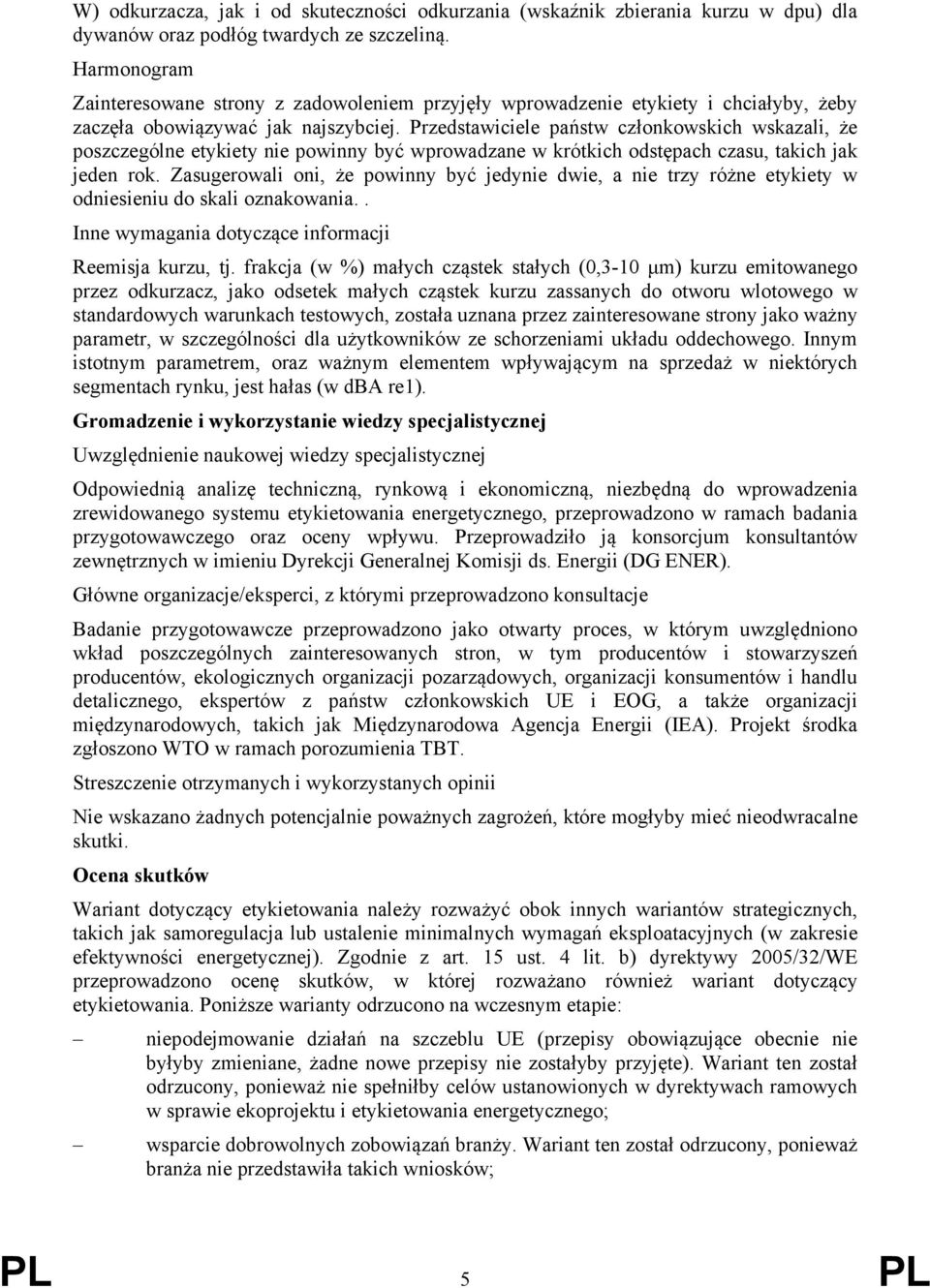 Przedstawiciele państw członkowskich wskazali, że poszczególne etykiety nie powinny być wprowadzane w krótkich odstępach czasu, takich jak jeden rok.