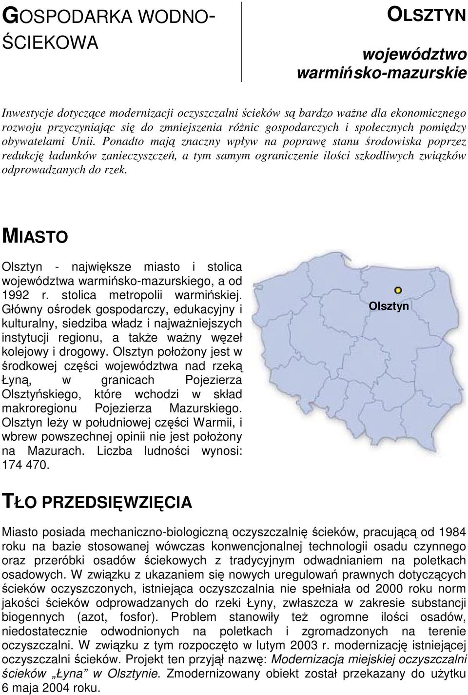 Ponadto mają znaczny wpływ na poprawę stanu środowiska poprzez redukcję ładunków zanieczyszczeń, a tym samym ograniczenie ilości szkodliwych związków odprowadzanych do rzek.