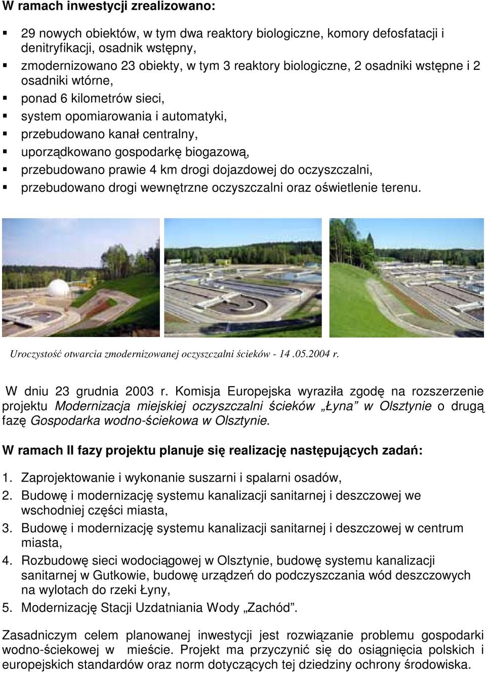 dojazdowej do oczyszczalni, przebudowano drogi wewnętrzne oczyszczalni oraz oświetlenie terenu. Uroczystość otwarcia zmodernizowanej oczyszczalni ścieków - 14.05.2004 r. W dniu 23 grudnia 2003 r.