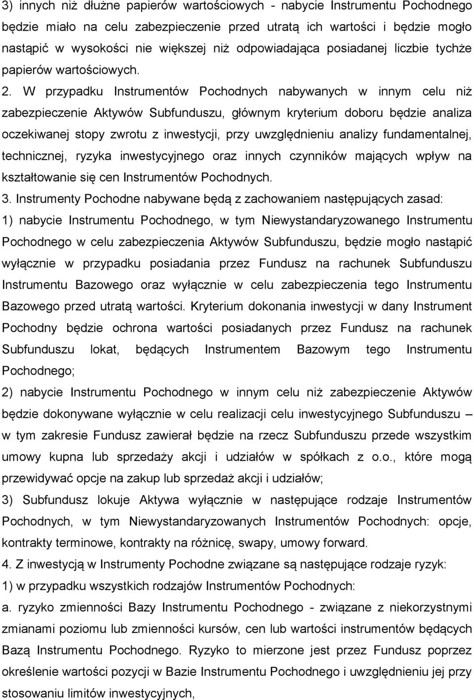 W przypadku Instrumentów Pochodnych nabywanych w innym celu niż zabezpieczenie Aktywów Subfunduszu, głównym kryterium doboru będzie analiza oczekiwanej stopy zwrotu z inwestycji, przy uwzględnieniu