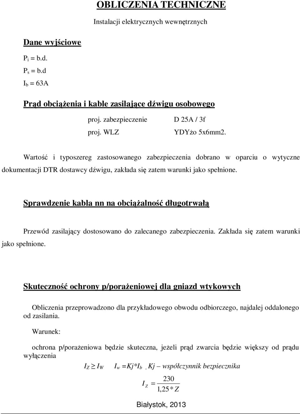 Sprawdzenie kabla nn na obciążalność długotrwałą Przewód zasilający dostosowano do zalecanego zabezpieczenia. Zakłada się zatem warunki jako spełnione.