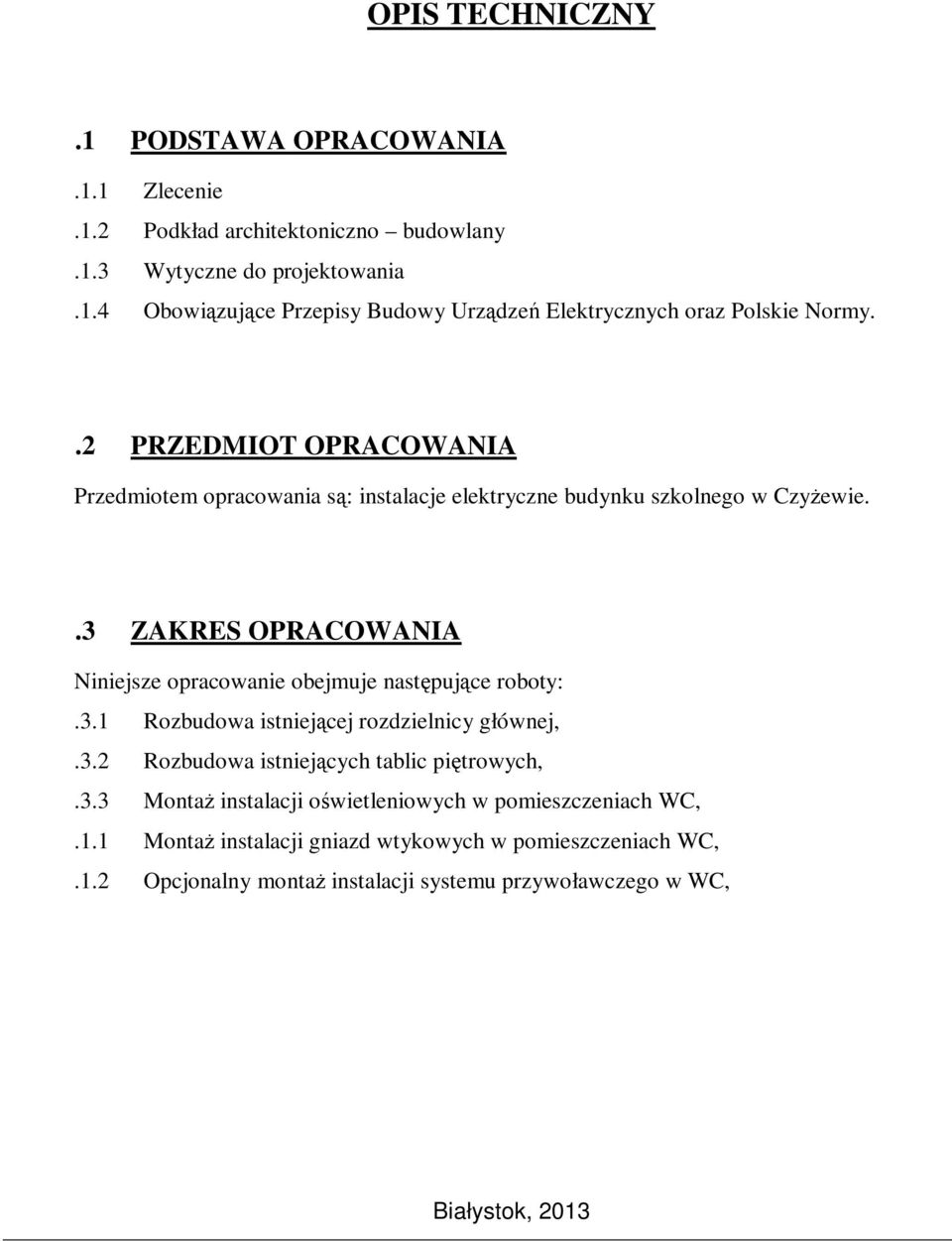 .3 ZAKRES OPRACOWANIA Niniejsze opracowanie obejmuje następujące roboty:.3.1 Rozbudowa istniejącej rozdzielnicy głównej,.3.2 Rozbudowa istniejących tablic piętrowych,.