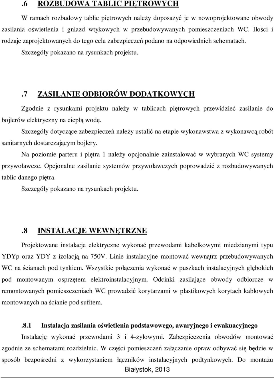 .7 ZASILANIE ODBIORÓW DODATKOWYCH Zgodnie z rysunkami projektu należy w tablicach piętrowych przewidzieć zasilanie do bojlerów elektryczny na ciepłą wodę.