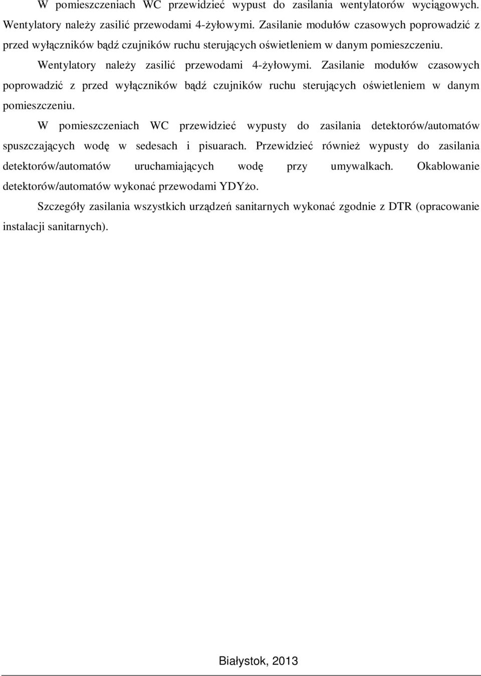 Zasilanie modułów czasowych poprowadzić z przed wyłączników bądź czujników ruchu sterujących oświetleniem w danym pomieszczeniu.