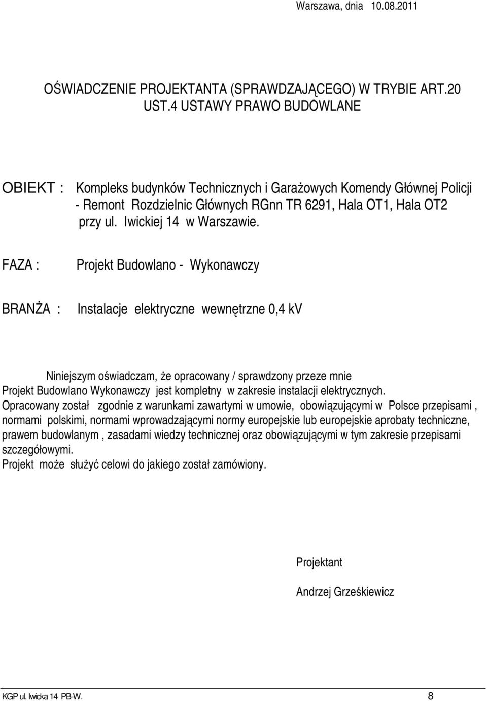 FAZA : Projekt Budowlano - Wykonawczy BRANŻA : Instalacje elektryczne wewnętrzne 0,4 kv Niniejszym oświadczam, że opracowany / sprawdzony przeze mnie Projekt Budowlano Wykonawczy jest kompletny w