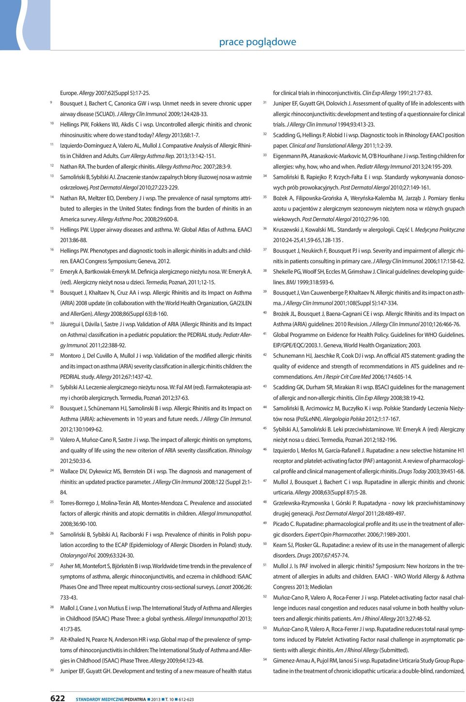 Comparative Analysis of Allergic Rhinitis in Children and Adults. Curr Allergy Asthma Rep. 2013;13:142-151. 12 Nathan RA. The burden of allergic rhinitis. Allergy Asthma Proc. 2007;28:3-9.