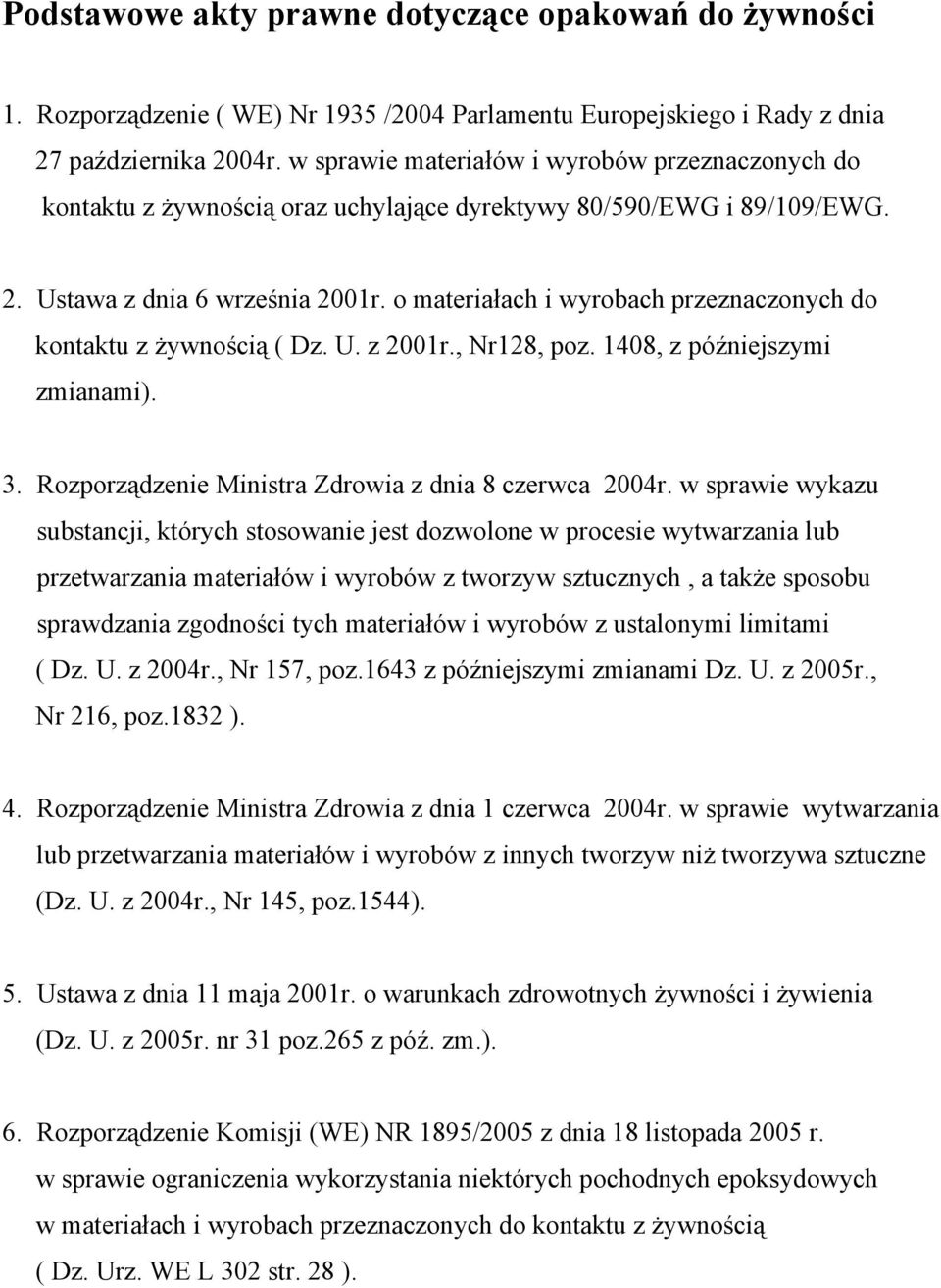 o materiałach i wyrobach przeznaczonych do kontaktu z żywnością ( Dz. U. z 2001r., Nr128, poz. 1408, z późniejszymi zmianami). 3. Rozporządzenie Ministra Zdrowia z dnia 8 czerwca 2004r.