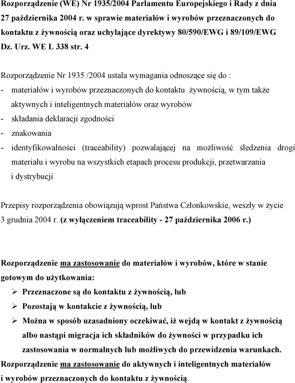 4 Rozporządzenie Nr 1935 /2004 ustala wymagania odnoszące się do : - materiałów i wyrobów przeznaczonych do kontaktu żywnością, w tym także aktywnych i inteligentnych materiałów oraz wyrobów -