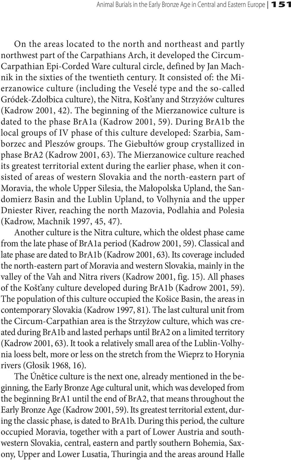 It consisted of: the Mierzanowice culture (including the Veselé type and the so-called Gródek-Zdołbica culture), the Nitra, Košt any and Strzyżów cultures (Kadrow 2001, 42).
