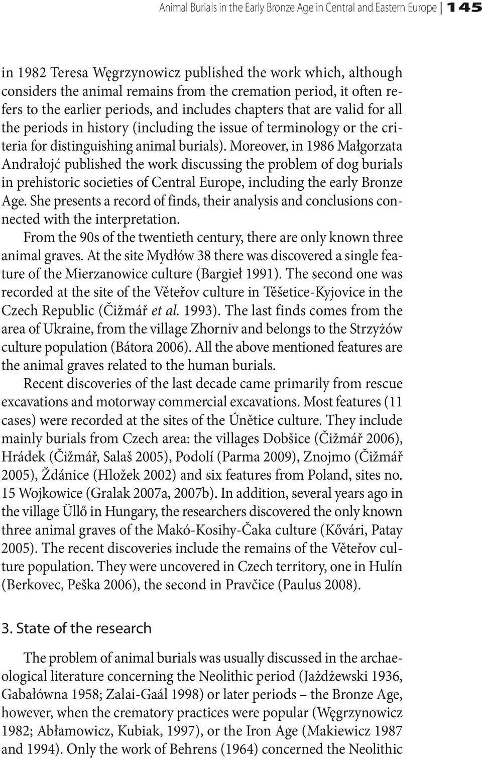 Moreover, in 1986 Małgorzata Andrałojć published the work discussing the problem of dog burials in prehistoric societies of Central Europe, including the early Bronze Age.