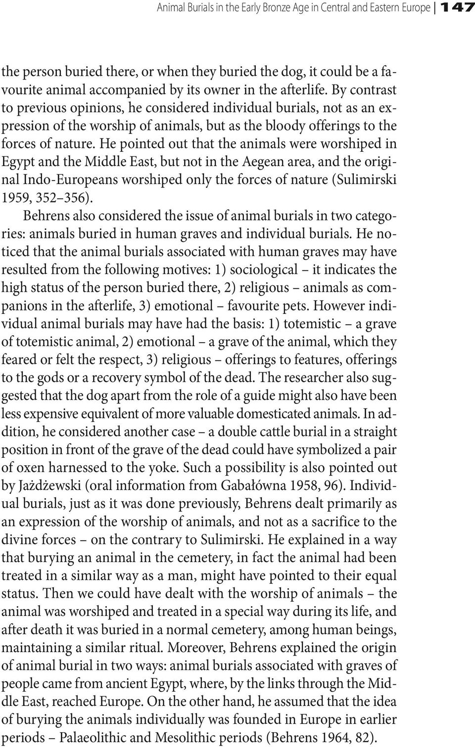 He pointed out that the animals were worshiped in Egypt and the Middle East, but not in the Aegean area, and the original Indo-Europeans worshiped only the forces of nature (Sulimirski 1959, 352 356).