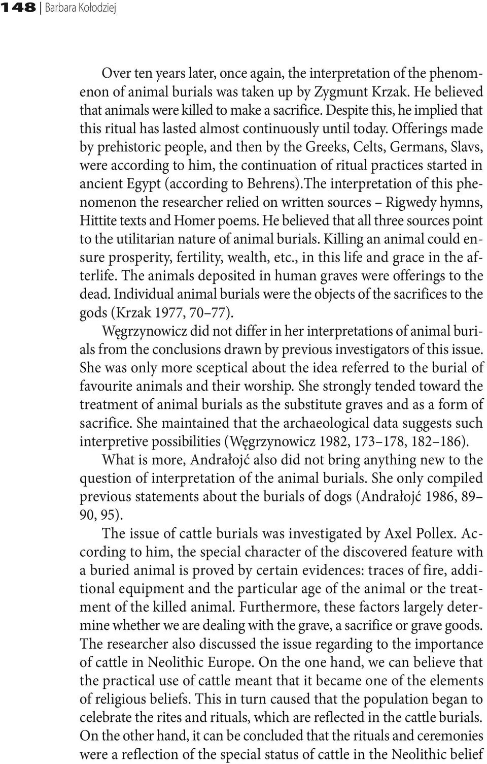 Offerings made by prehistoric people, and then by the Greeks, Celts, Germans, Slavs, were according to him, the continuation of ritual practices started in ancient Egypt (according to Behrens).