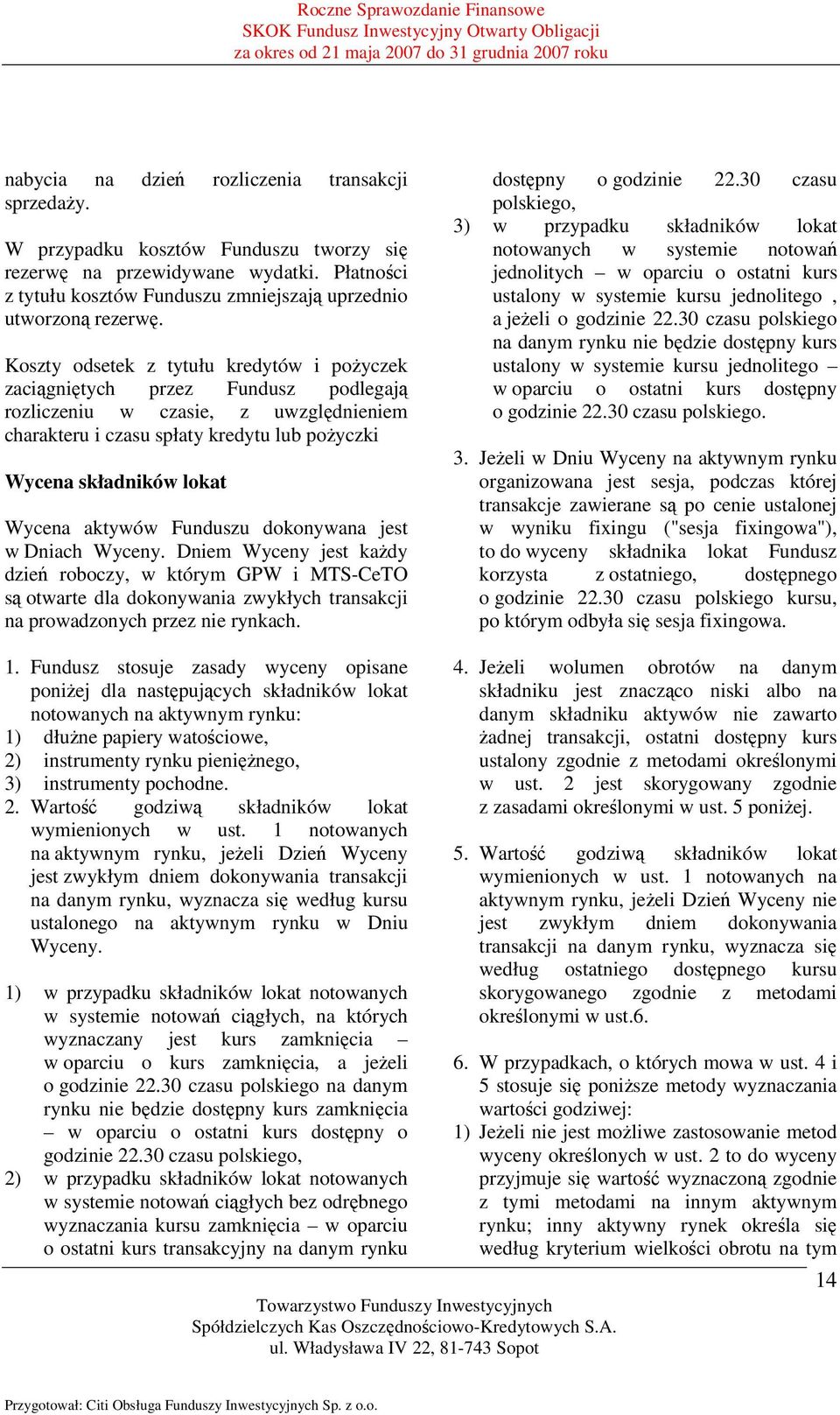 aktywów Funduszu dokonywana jest w Dniach Wyceny. Dniem Wyceny jest każdy dzień roboczy, w którym GPW i MTS-CeTO są otwarte dla dokonywania zwykłych transakcji na prowadzonych przez nie rynkach.