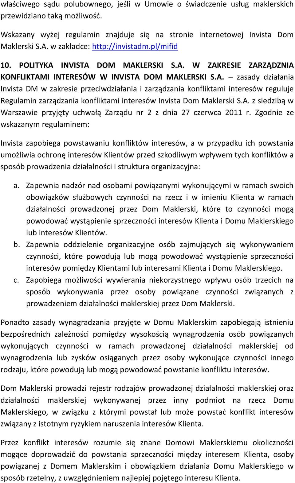 INVISTA DOM MAKLERSKI S.A. W ZAKRESIE ZARZĄDZNIA KONFLIKTAMI INTERESÓW W INVISTA DOM MAKLERSKI S.A. zasady działania Invista DM w zakresie przeciwdziałania i zarządzania konfliktami interesów reguluje Regulamin zarządzania konfliktami interesów Invista Dom Maklerski S.