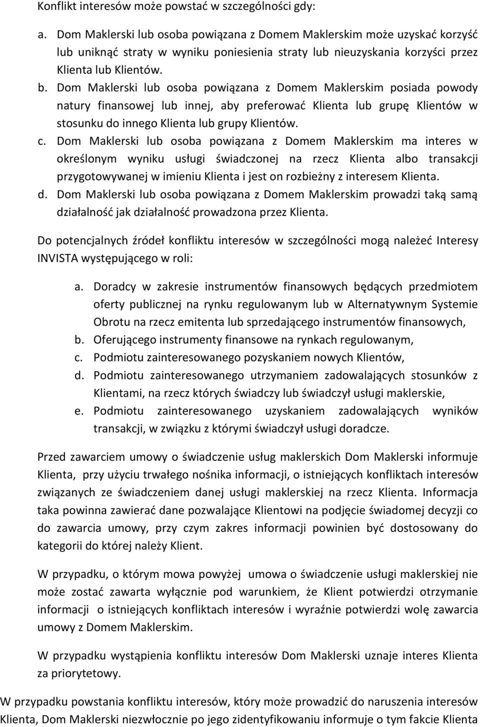 Dom Maklerski lub osoba powiązana z Domem Maklerskim posiada powody natury finansowej lub innej, aby preferować Klienta lub grupę Klientów w stosunku do innego Klienta lub grupy Klientów. c.