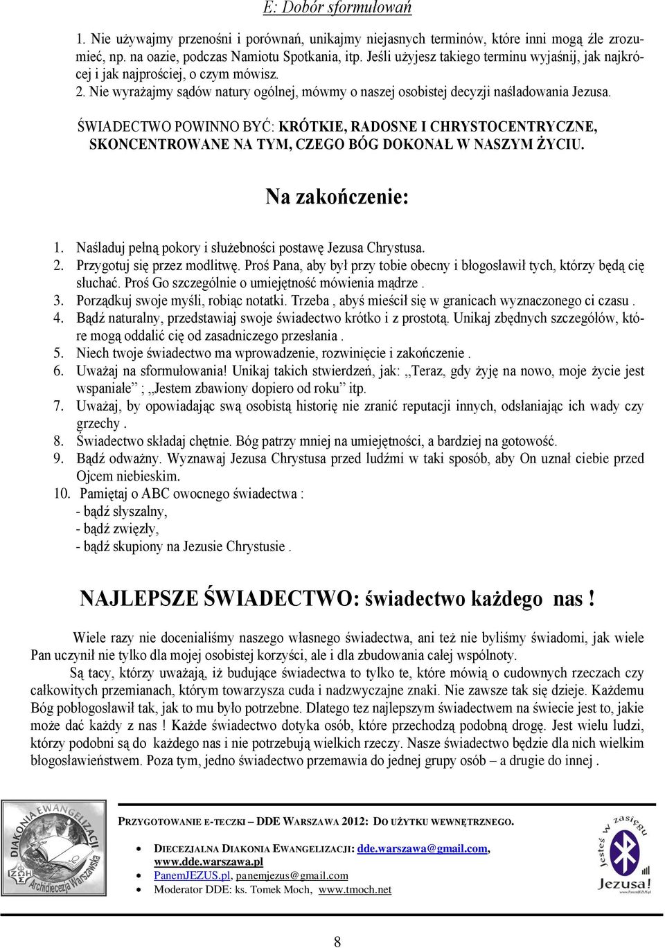 ŚWIADECTWO POWINNO BYĆ: KRÓTKIE, RADOSNE I CHRYSTOCENTRYCZNE, SKONCENTROWANE NA TYM, CZEGO BÓG DOKONAŁ W NASZYM ŻYCIU. Na zakończenie: 1. Naśladuj pełną pokory i służebności postawę Jezusa Chrystusa.