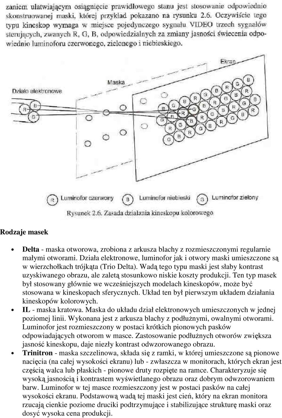 Wadą tego typu maski jest słaby kontrast uzyskiwanego obrazu, ale zaletą stosunkowo niskie koszty produkcji.