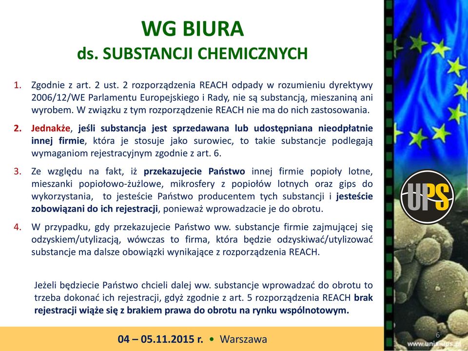 Jednakże, jeśli substancja jest sprzedawana lub udostępniana nieodpłatnie innej firmie, która je stosuje jako surowiec, to takie substancje podlegają wymaganiom rejestracyjnym zgodnie z art. 6. 3.