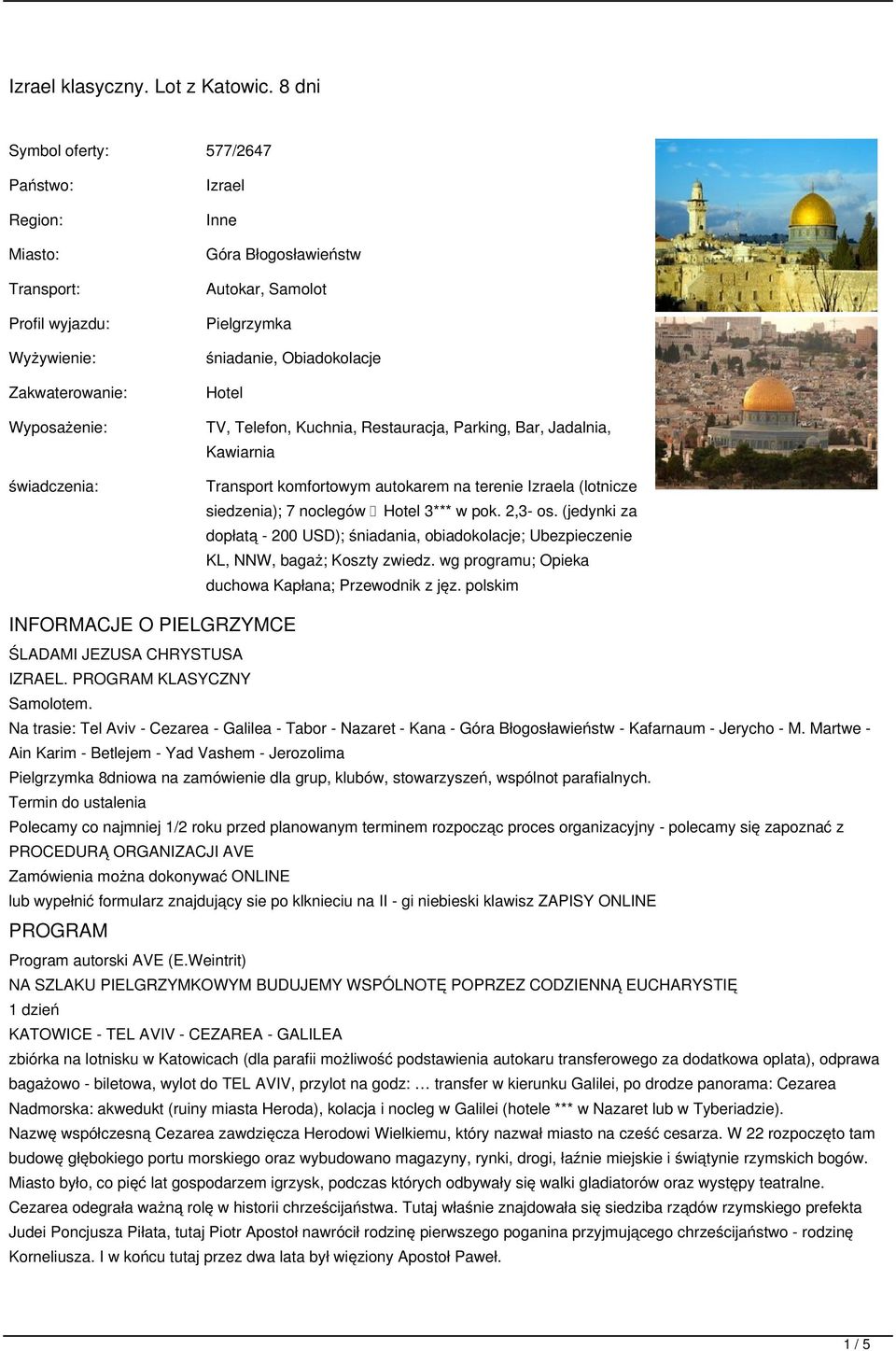 śniadanie, Obiadokolacje Hotel TV, Telefon, Kuchnia, Restauracja, Parking, Bar, Jadalnia, Kawiarnia Transport komfortowym autokarem na terenie Izraela (lotnicze siedzenia); 7 noclegów Hotel 3*** w