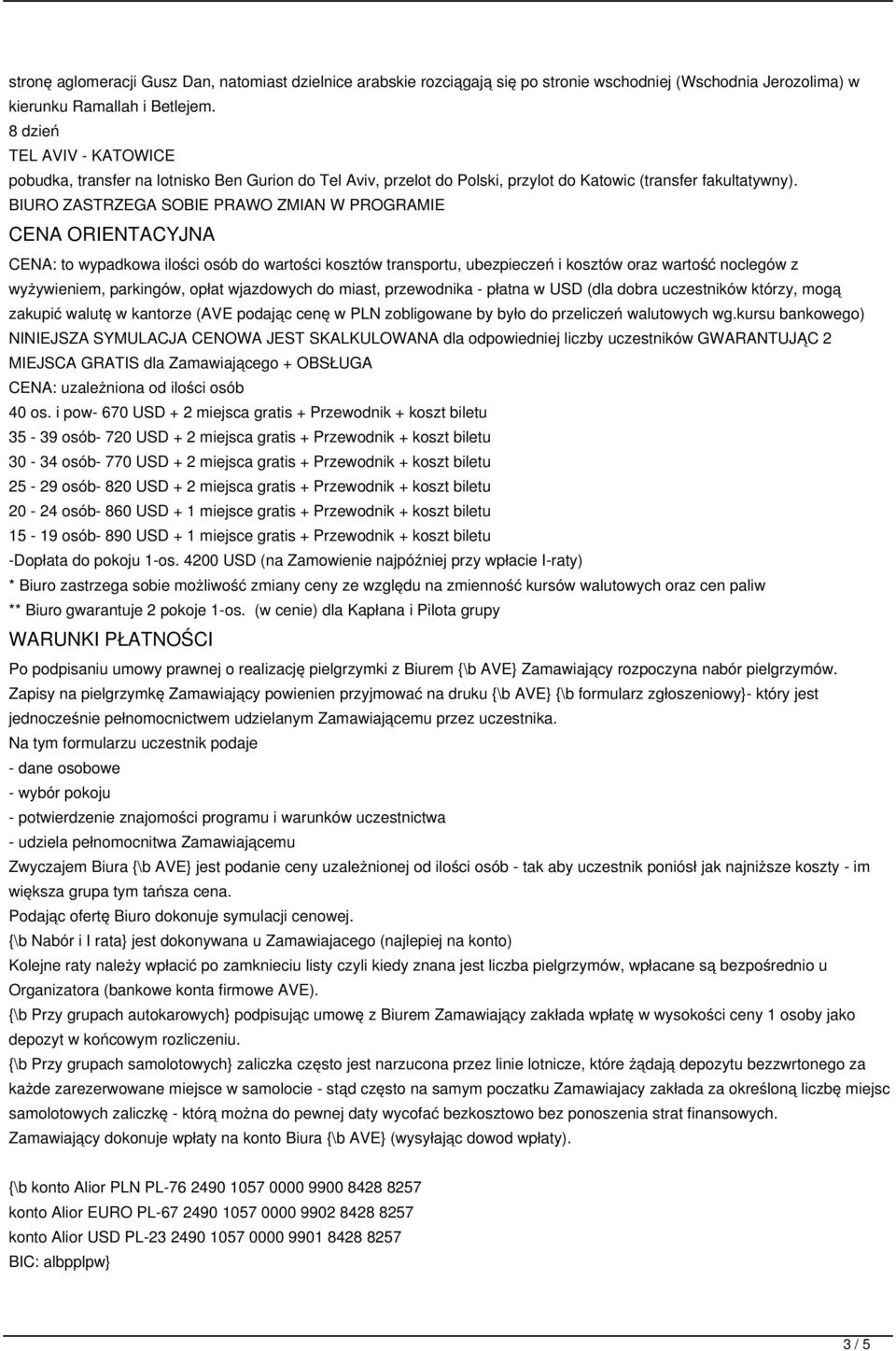 BIURO ZASTRZEGA SOBIE PRAWO ZMIAN W PROGRAMIE CENA ORIENTACYJNA CENA: to wypadkowa ilości osób do wartości kosztów transportu, ubezpieczeń i kosztów oraz wartość noclegów z wyżywieniem, parkingów,