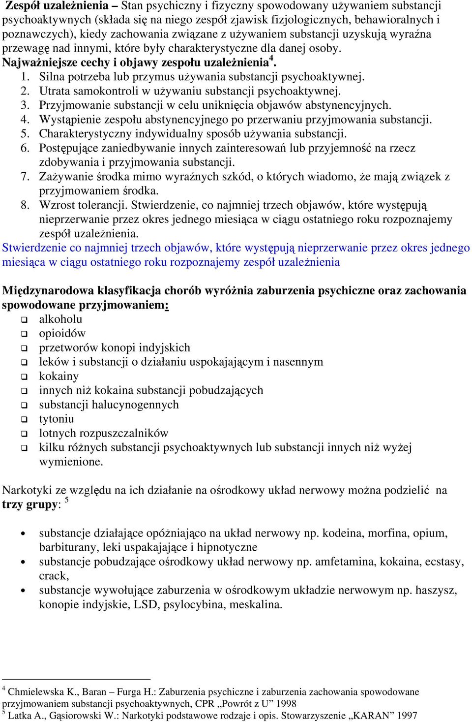 Silna potrzeba lub przymus używania substancji psychoaktywnej. 2. Utrata samokontroli w używaniu substancji psychoaktywnej. 3. Przyjmowanie substancji w celu uniknięcia objawów abstynencyjnych. 4.