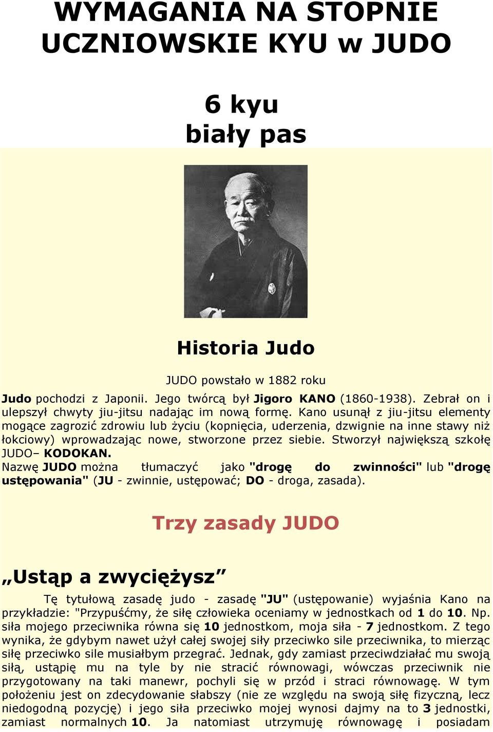 Kano usunął z jiu-jitsu elementy mogące zagrozić zdrowiu lub życiu (kopnięcia, uderzenia, dzwignie na inne stawy niż łokciowy) wprowadzając nowe, stworzone przez siebie.