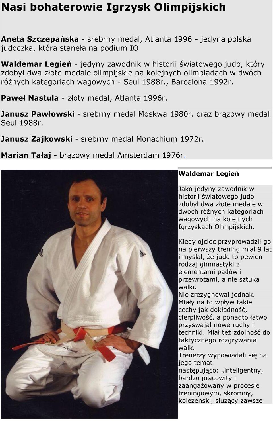 Janusz Pawłowski - srebrny medal Moskwa 1980r. oraz brązowy medal Seul 1988r. Janusz Zajkowski - srebrny medal Monachium 1972r. Marian Tałaj - brązowy medal Amsterdam 1976r.