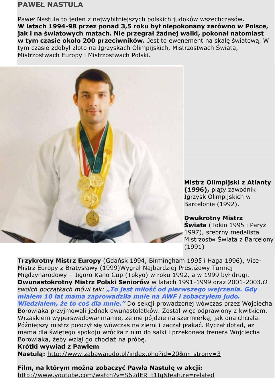 W tym czasie zdobył złoto na Igrzyskach Olimpijskich, Mistrzostwach Świata, Mistrzostwach Europy i Mistrzostwach Polski.