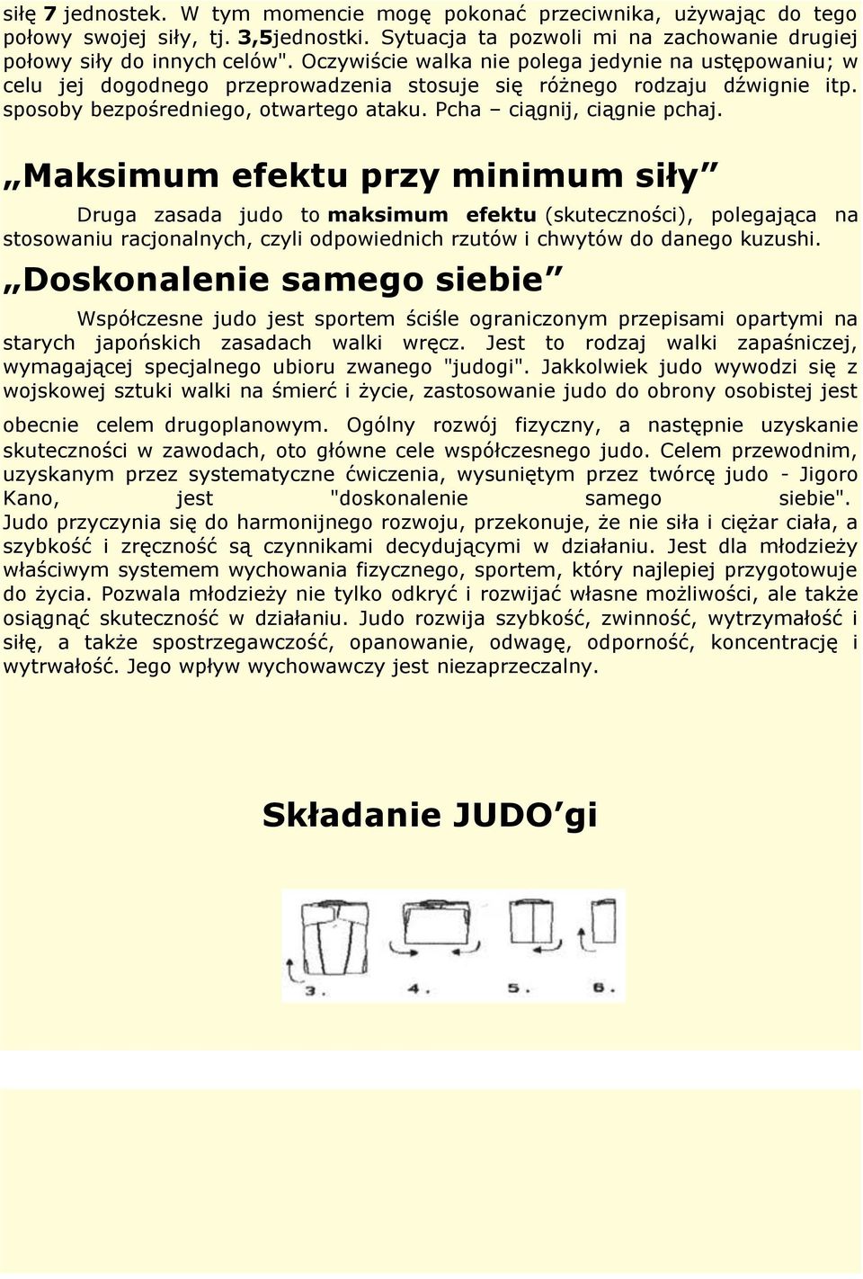 Maksimum efektu przy minimum siły Druga zasada judo to maksimum efektu (skuteczności), polegająca na stosowaniu racjonalnych, czyli odpowiednich rzutów i chwytów do danego kuzushi.