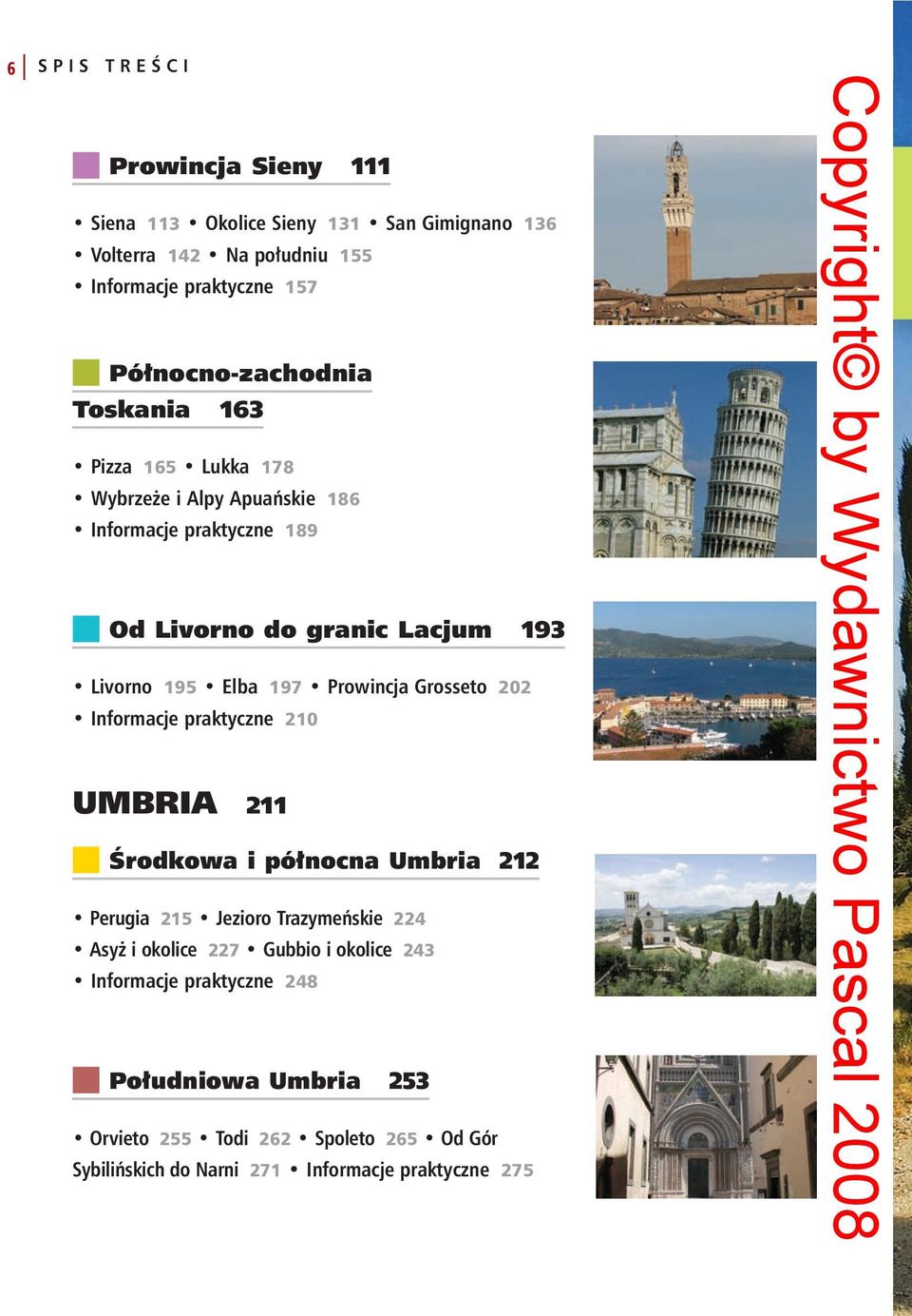 Elba 197 Prowincja Grosseto 202 Informacje praktyczne 210 UMBRIA 211 n Środkowa i północna Umbria 212 Perugia 215 Jezioro Trazymeńskie 224 Asyż i okolice